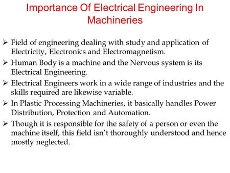 Importance Of Electrical Engineering In Machineries  Field of engineering dealing with study and application of Electricity, Electronics and Electromagnetism.
