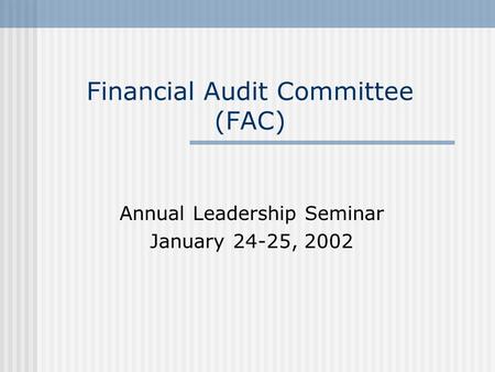 Financial Audit Committee (FAC) Annual Leadership Seminar January 24-25, 2002.