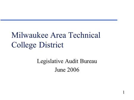 1 Milwaukee Area Technical College District Legislative Audit Bureau June 2006.