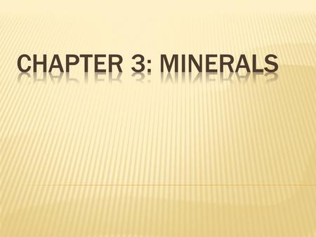  All minerals are formed by natural processes, which occur on or inside Earth with no input from humans  Ex: Salt forms from the natural evaporation.