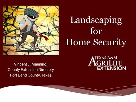 Landscaping for Home Security Vincent J. Mannino, County Extension Directory Fort Bend County, Texas.