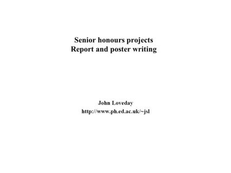 Senior honours projects Report and poster writing John Loveday