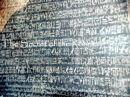 The Secret of the Rosetta Stone. Introduction The Rosetta Stone: an 11 inch thick, 3 feet 9 inch high, 2 feet 4.5 inch wide block of basalt that led to.