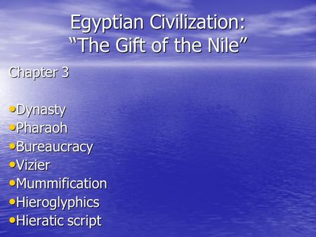 Egyptian Civilization: “The Gift of the Nile” Chapter 3 Dynasty Dynasty Pharaoh Pharaoh Bureaucracy Bureaucracy Vizier Vizier Mummification Mummification.