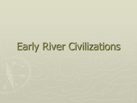 Early River Civilizations. Mesopotamia ”Land between the Rivers” ► Fertile Crescent ► Euphrates and Tigris Rivers ► Rivers flood leaving mud or.