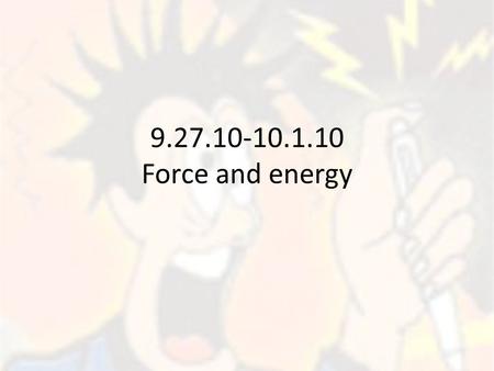 9.27.10-10.1.10 Force and energy. In 9.27.10 Energy Transformation Obj: we will describe how energy is transferred from the sun to us and then to the.