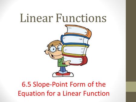 6.5 Slope-Point Form of the Equation for a Linear Function