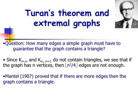 Turan’s theorem and extremal graphs Question: How many edges a simple graph must have to guarantee that the graph contains a triangle? Since K m,m and.