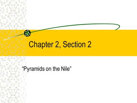 Chapter 2, Section 2 “Pyramids on the Nile”.