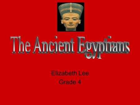 Elizabeth Lee Grade 4. Lived along Nile Surrounding deserts gave protection.