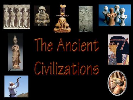 The Ancient Civilizations.