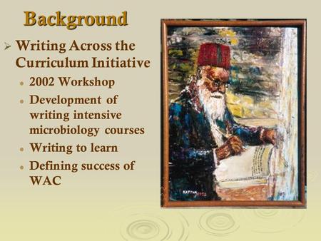 Background   Writing Across the Curriculum Initiative 2002 Workshop Development of writing intensive microbiology courses Writing to learn Defining success.