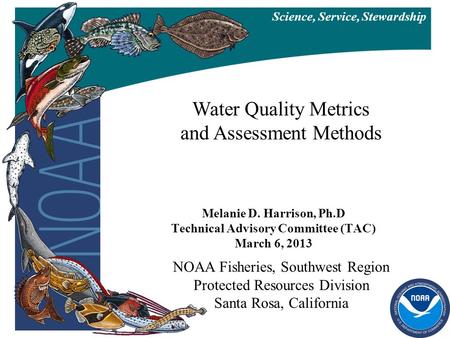 NOAA Fisheries, Southwest Region Protected Resources Division Santa Rosa, California Science, Service, Stewardship Melanie D. Harrison, Ph.D Technical.