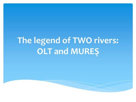 The legend of TWO rivers: OLT and MUREŞ. Once upon the time, when the stories were reality, on the top of the Eastern Carpathians, there was a fortress.