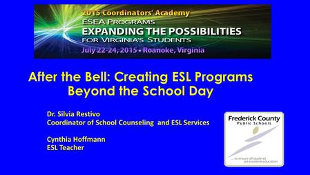 After the Bell: Creating ESL Programs Beyond the School Day Dr. Silvia Restivo Coordinator of School Counseling and ESL Services Cynthia Hoffmann ESL Teacher.