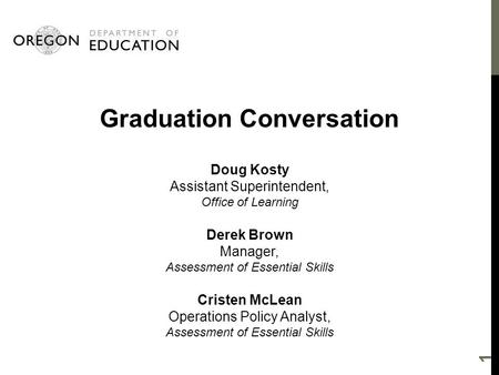 Graduation Conversation Doug Kosty Assistant Superintendent, Office of Learning Derek Brown Manager, Assessment of Essential Skills Cristen McLean Operations.