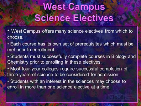 West Campus offers many science electives from which to choose. Each course has its own set of prerequisites which must be met prior to enrollment. Students.