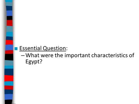 Essential Question: What were the important characteristics of Egypt?
