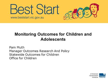 Monitoring Outcomes for Children and Adolescents Pam Muth Manager Outcomes Research And Policy Statewide Outcomes for Children Office for Children Ffoor.