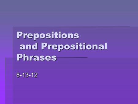 Prepositions and Prepositional Phrases 8-13-12. What is a preposition?  A word that shows the relationship of a noun or pronoun to another word.