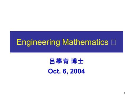 1 Engineering Mathematics Ⅰ 呂學育 博士 Oct. 6, 2004. 2 Short tangent segments suggest the shape of the curve 1.1.5 Direction Fields 輪廓 Slope= x y.