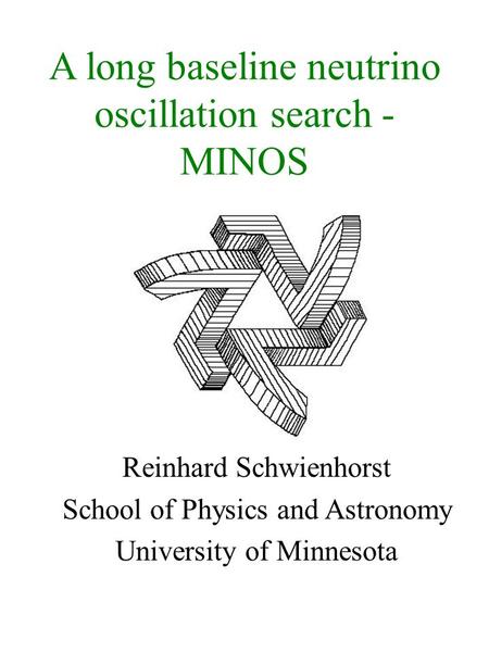 A long baseline neutrino oscillation search - MINOS Reinhard Schwienhorst School of Physics and Astronomy University of Minnesota.