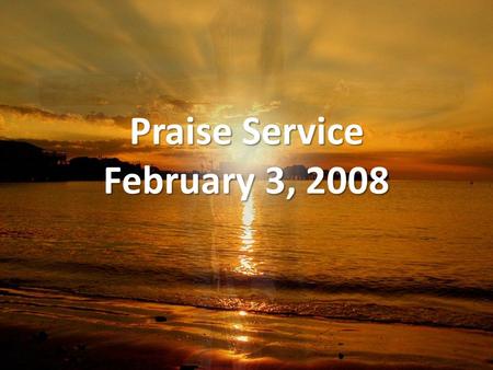 Praise Service February 3, 2008