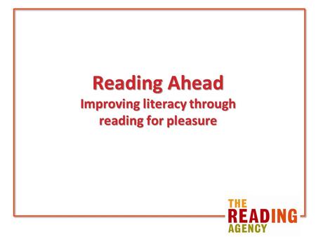Reading Ahead Improving literacy through reading for pleasure.