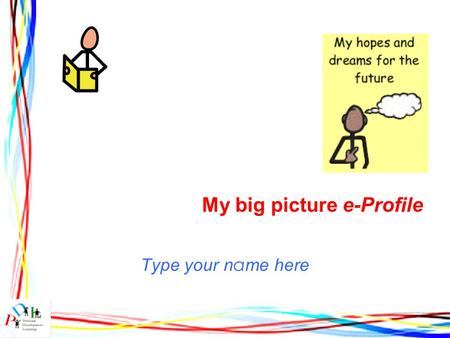 My big picture e-Profile Type your n a me here. My big picture e-Profile Instructions for the teacher/learning support assistant ●You are able to input.