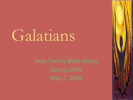 Galatians Holy Family Bible Study Spring 2006 May 3, 2006.