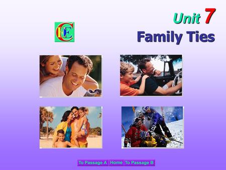 Unit 7 Family Ties. In this unit, you will  first listen, and then talk about your family  read about family relationships  learn new words and expressions.