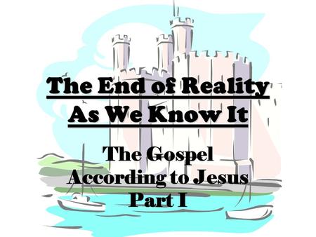 The End of Reality As We Know It The Gospel According to Jesus Part I.