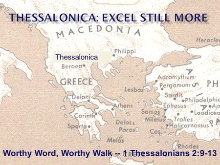 Worthy Word, Worthy Walk -- 1 Thessalonians 2:9-13 Thessalonica.
