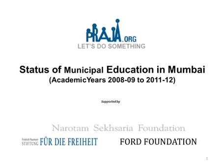 Status of Municipal Education in Mumbai (AcademicYears 2008-09 to 2011-12) Supported by FORD FOUNDATION 1.