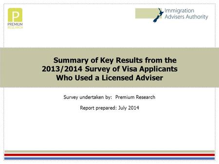 Summary of Key Results from the 2013/2014 Survey of Visa Applicants Who Used a Licensed Adviser Survey undertaken by: Premium Research Report prepared: