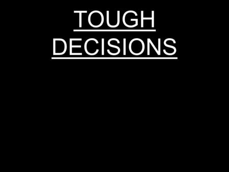TOUGH DECISIONS. TOUGH DECISIONS This is a lesson that helps to bring to our mind just how uncompromising the religion of Christianity is!