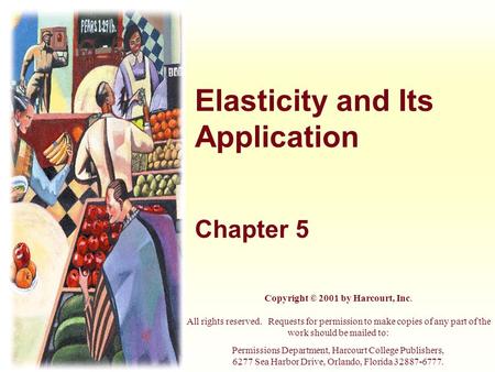 Elasticity and Its Application Chapter 5 Copyright © 2001 by Harcourt, Inc. All rights reserved. Requests for permission to make copies of any part of.
