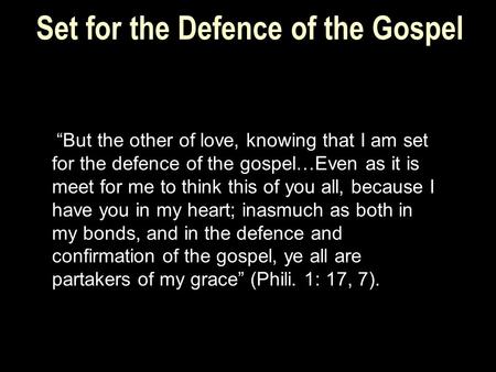 Set for the Defence of the Gospel “But the other of love, knowing that I am set for the defence of the gospel…Even as it is meet for me to think this of.