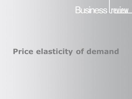 Price elasticity of demand. What is elasticity? The responsiveness of the quantity demanded to a change in price. When price rises, what happens to demand?