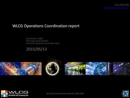 WLCG Operations Coordination report Maria Dimou / CERN With input and on behalf of the WLCG Operations Coordination team May 2015 GDB CERN indico event.