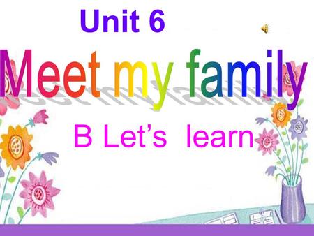 Unit 6 B Let’s learn grandfathergrandmother father mother brother me.