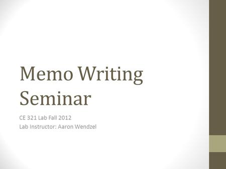 Memo Writing Seminar CE 321 Lab Fall 2012 Lab Instructor: Aaron Wendzel.