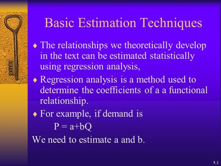 5.1 Basic Estimation Techniques  The relationships we theoretically develop in the text can be estimated statistically using regression analysis,  Regression.