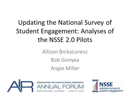 Updating the National Survey of Student Engagement: Analyses of the NSSE 2.0 Pilots Allison BrckaLorenz Bob Gonyea Angie Miller.