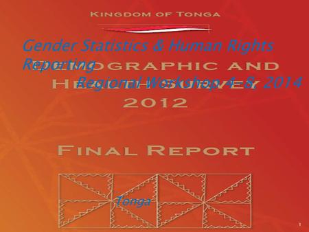 Gender Statistics & Human Rights Reporting Regional Workshop 4-8, 2014 Tonga 1.