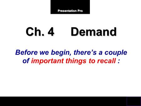 Presentation Pro Ch. 4 Demand Before we begin, there’s a couple of important things to recall :
