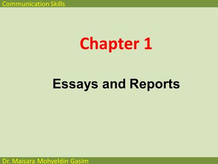 Communication Skills Dr. Maisara Mohyeldin Gasim Chapter 1 Essays and Reports.