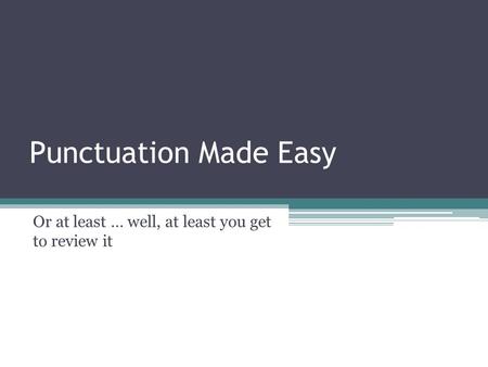 Punctuation Made Easy Or at least … well, at least you get to review it.