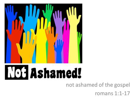 Not ashamed of the gospel romans 1:1-17. introductory comments the significance of rome paul and rome who, where, when the significance of this letter.