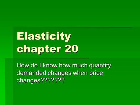 Elasticity chapter 20 How do I know how much quantity demanded changes when price changes???????